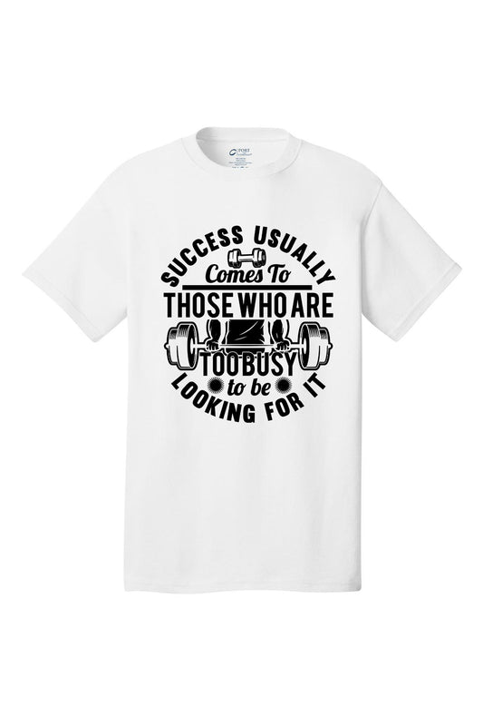 Success Usually Comes To Those Who Are Too busy To Be Looking For It - Gym Shirt Short Sleeves Adult Printed