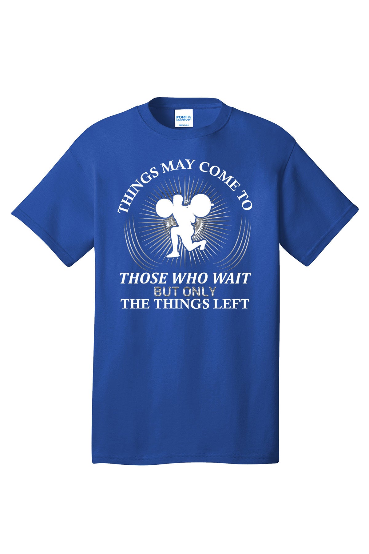 Things May Come To Those Who Wait But Only The Things Left - Gym Shirt Short Sleeves Adult Printed