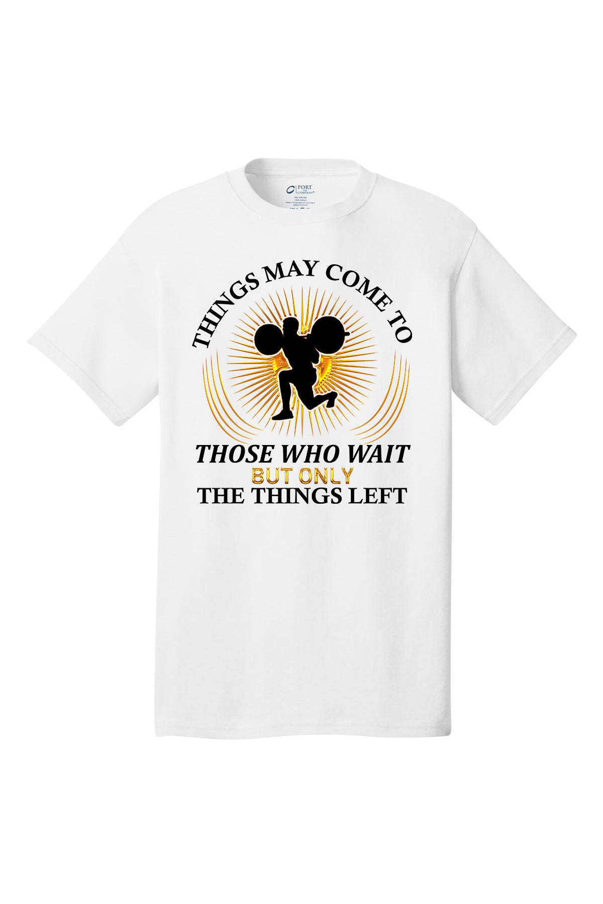 Things May Come To Those Who Wait But Only The Things Left - Gym Shirt Short Sleeves Adult Printed